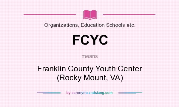 What does FCYC mean? It stands for Franklin County Youth Center (Rocky Mount, VA)