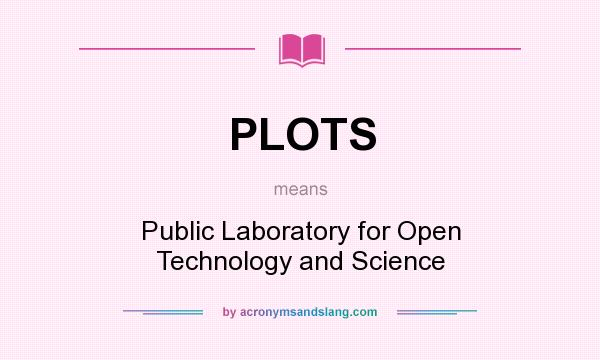 What does PLOTS mean? It stands for Public Laboratory for Open Technology and Science