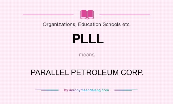 What does PLLL mean? It stands for PARALLEL PETROLEUM CORP.