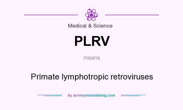 What does PLRV mean? It stands for Primate lymphotropic retroviruses