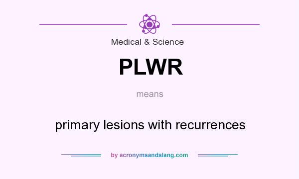 What does PLWR mean? It stands for primary lesions with recurrences