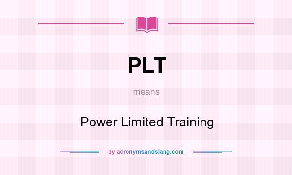 What does PLT mean? It stands for Power Limited Training