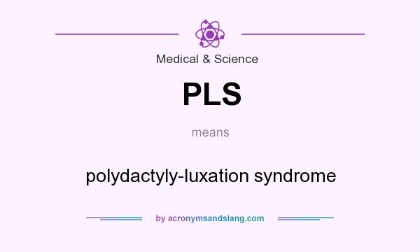 What does PLS mean? It stands for polydactyly-luxation syndrome