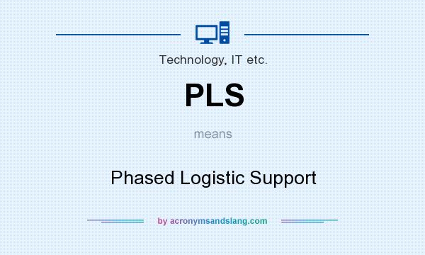 What does PLS mean? It stands for Phased Logistic Support