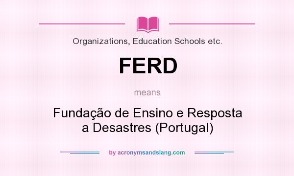 What does FERD mean? It stands for Fundação de Ensino e Resposta a Desastres (Portugal)