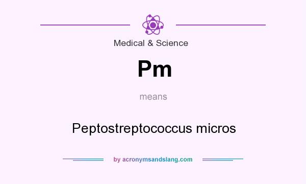 What does Pm mean? It stands for Peptostreptococcus micros