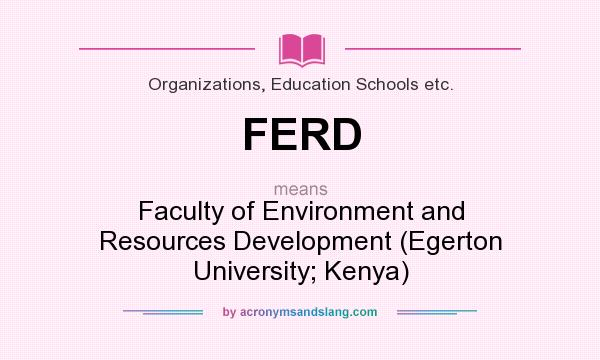 What does FERD mean? It stands for Faculty of Environment and Resources Development (Egerton University; Kenya)