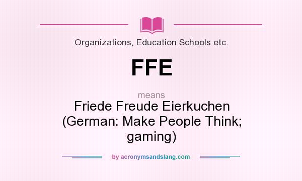 What does FFE mean? It stands for Friede Freude Eierkuchen (German: Make People Think; gaming)