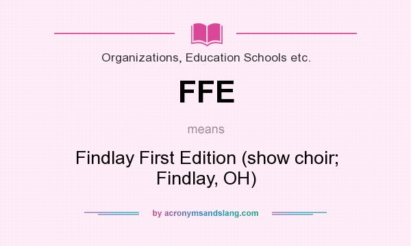 What does FFE mean? It stands for Findlay First Edition (show choir; Findlay, OH)