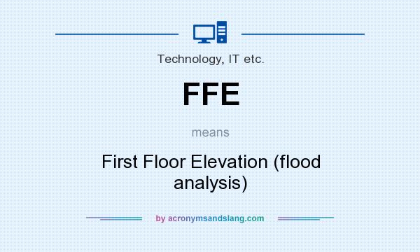 What does FFE mean? It stands for First Floor Elevation (flood analysis)