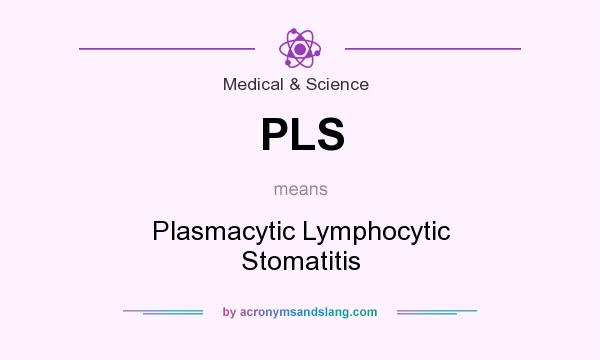 What does PLS mean? It stands for Plasmacytic Lymphocytic Stomatitis
