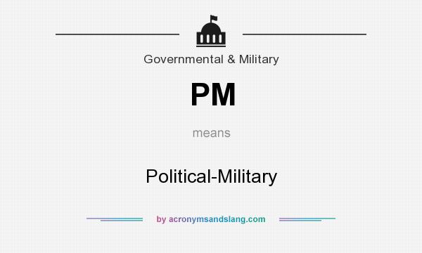 What does PM mean? It stands for Political-Military