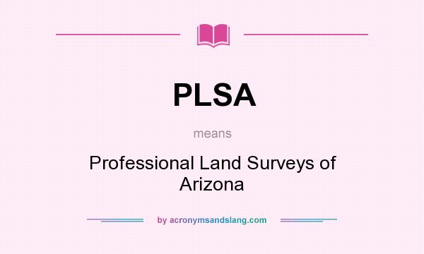 What does PLSA mean? It stands for Professional Land Surveys of Arizona