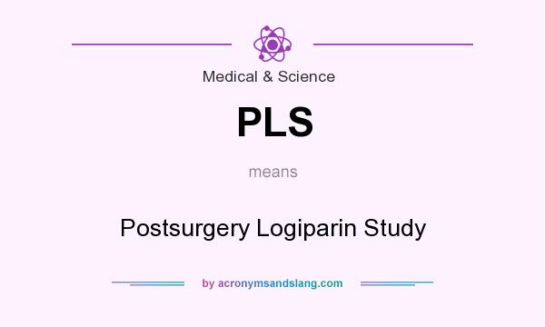 What does PLS mean? It stands for Postsurgery Logiparin Study