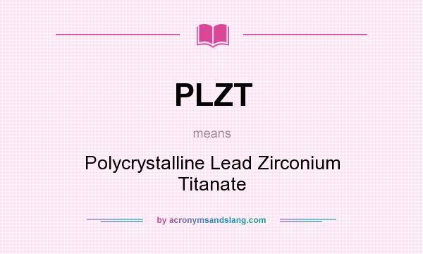 What does PLZT mean? It stands for Polycrystalline Lead Zirconium Titanate