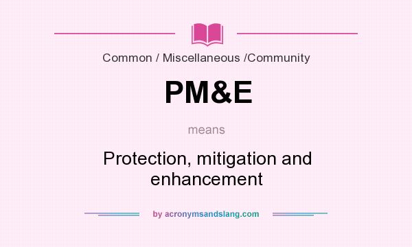 What does PM&E mean? It stands for Protection, mitigation and enhancement