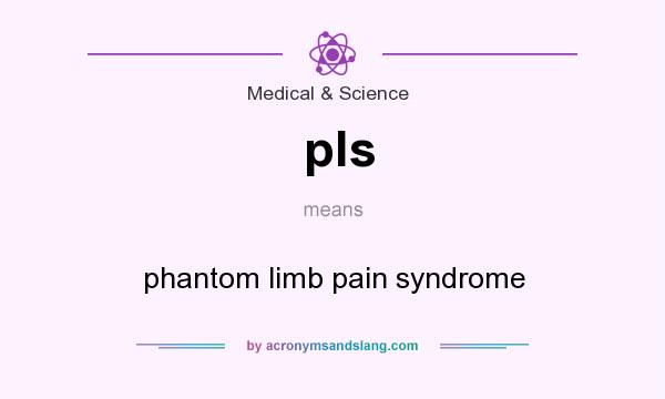 What does pls mean? It stands for phantom limb pain syndrome