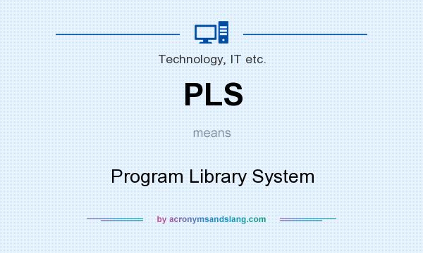 What does PLS mean? It stands for Program Library System