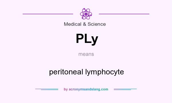 What does PLy mean? It stands for peritoneal lymphocyte