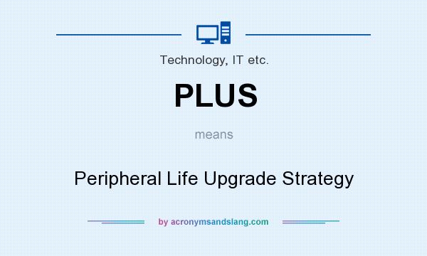 What does PLUS mean? It stands for Peripheral Life Upgrade Strategy