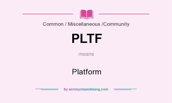 What does PLTF mean? It stands for Platform