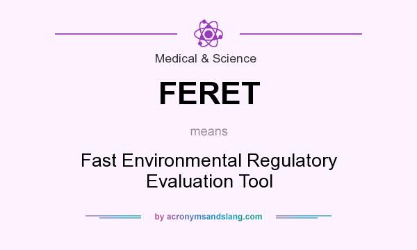 What does FERET mean? It stands for Fast Environmental Regulatory Evaluation Tool