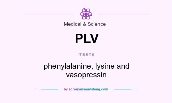 What does PLV mean? It stands for phenylalanine, lysine and vasopressin