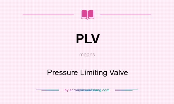What does PLV mean? It stands for Pressure Limiting Valve