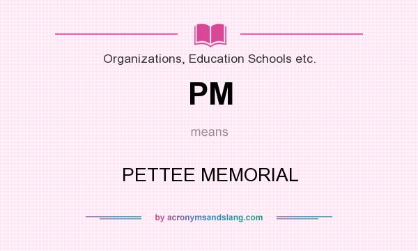 What does PM mean? It stands for PETTEE MEMORIAL