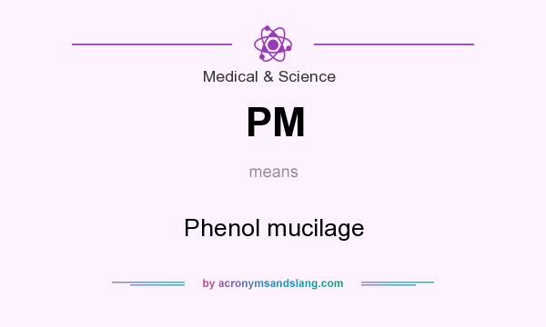 What does PM mean? It stands for Phenol mucilage