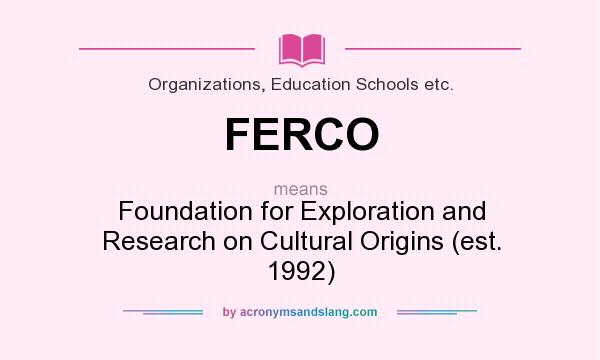 What does FERCO mean? It stands for Foundation for Exploration and Research on Cultural Origins (est. 1992)