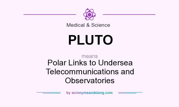 What does PLUTO mean? It stands for Polar Links to Undersea Telecommunications and Observatories
