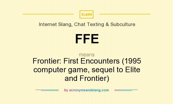 What does FFE mean? It stands for Frontier: First Encounters (1995 computer game, sequel to Elite and Frontier)