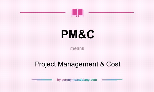 What does PM&C mean? It stands for Project Management & Cost