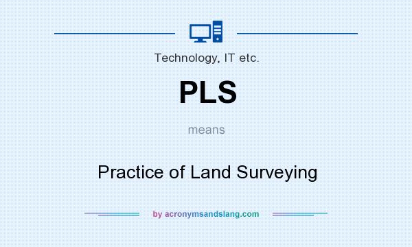 What does PLS mean? It stands for Practice of Land Surveying