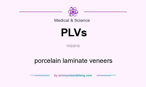 What does PLVs mean? It stands for porcelain laminate veneers