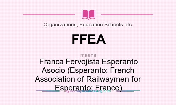 What does FFEA mean? It stands for Franca Fervojista Esperanto Asocio (Esperanto: French Association of Railwaymen for Esperanto; France)