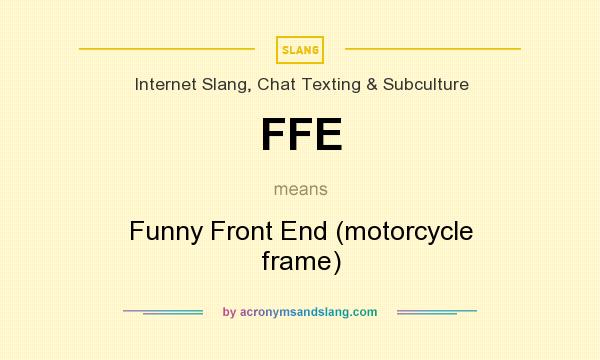 What does FFE mean? It stands for Funny Front End (motorcycle frame)
