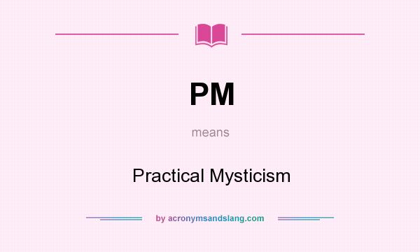 What does PM mean? It stands for Practical Mysticism