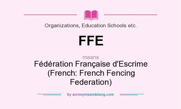 What does FFE mean? It stands for Fédération Française d`Escrime (French: French Fencing Federation)
