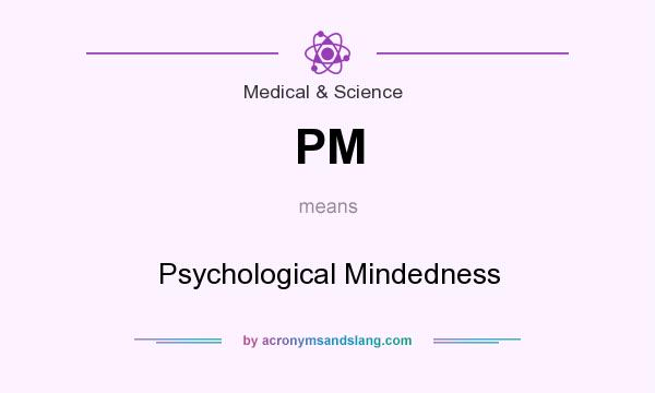 What does PM mean? It stands for Psychological Mindedness