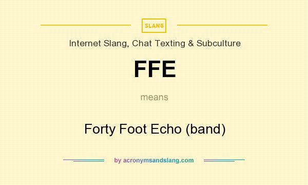 What does FFE mean? It stands for Forty Foot Echo (band)