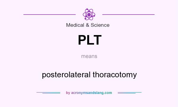 What does PLT mean? It stands for posterolateral thoracotomy
