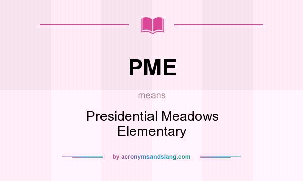 What does PME mean? It stands for Presidential Meadows Elementary