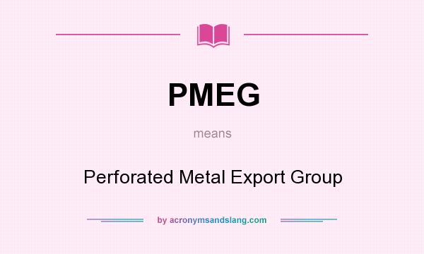 What does PMEG mean? It stands for Perforated Metal Export Group