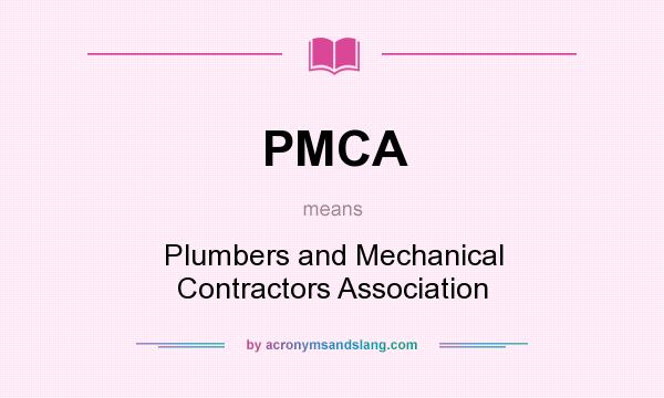 What does PMCA mean? It stands for Plumbers and Mechanical Contractors Association