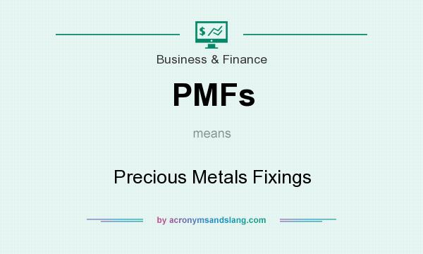 What does PMFs mean? It stands for Precious Metals Fixings