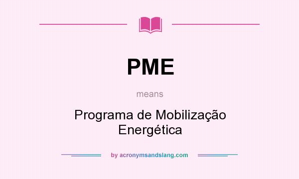 What does PME mean? It stands for Programa de Mobilização Energética