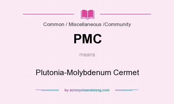 What does PMC mean? It stands for Plutonia-Molybdenum Cermet