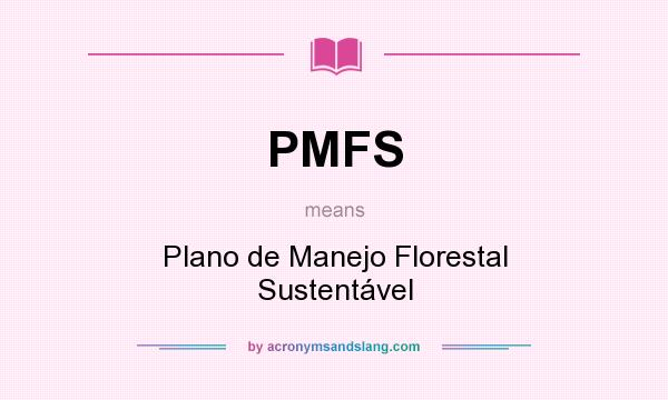 What does PMFS mean? It stands for Plano de Manejo Florestal Sustentável